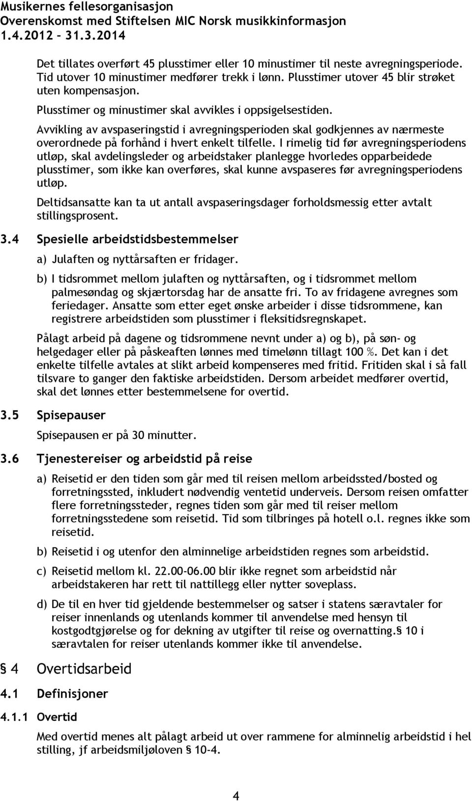 Avvikling av avspaseringstid i avregningsperioden skal godkjennes av nærmeste overordnede på forhånd i hvert enkelt tilfelle.