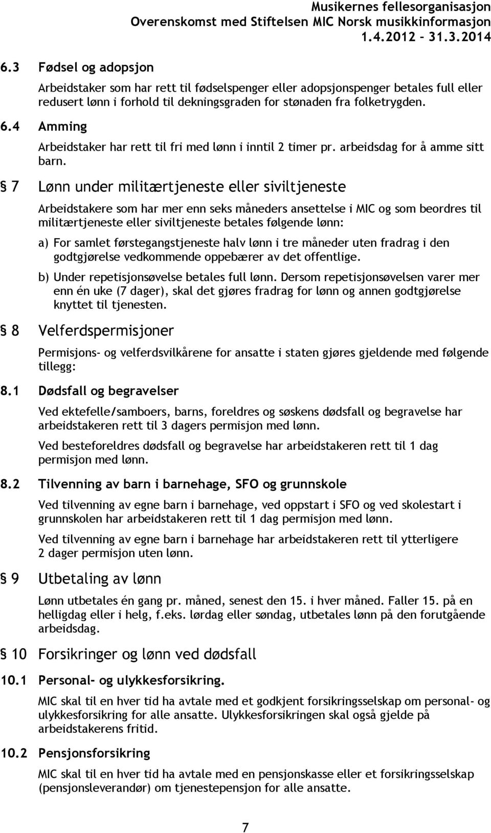 7 Lønn under militærtjeneste eller siviltjeneste Arbeidstakere som har mer enn seks måneders ansettelse i MIC og som beordres til militærtjeneste eller siviltjeneste betales følgende lønn: a) For