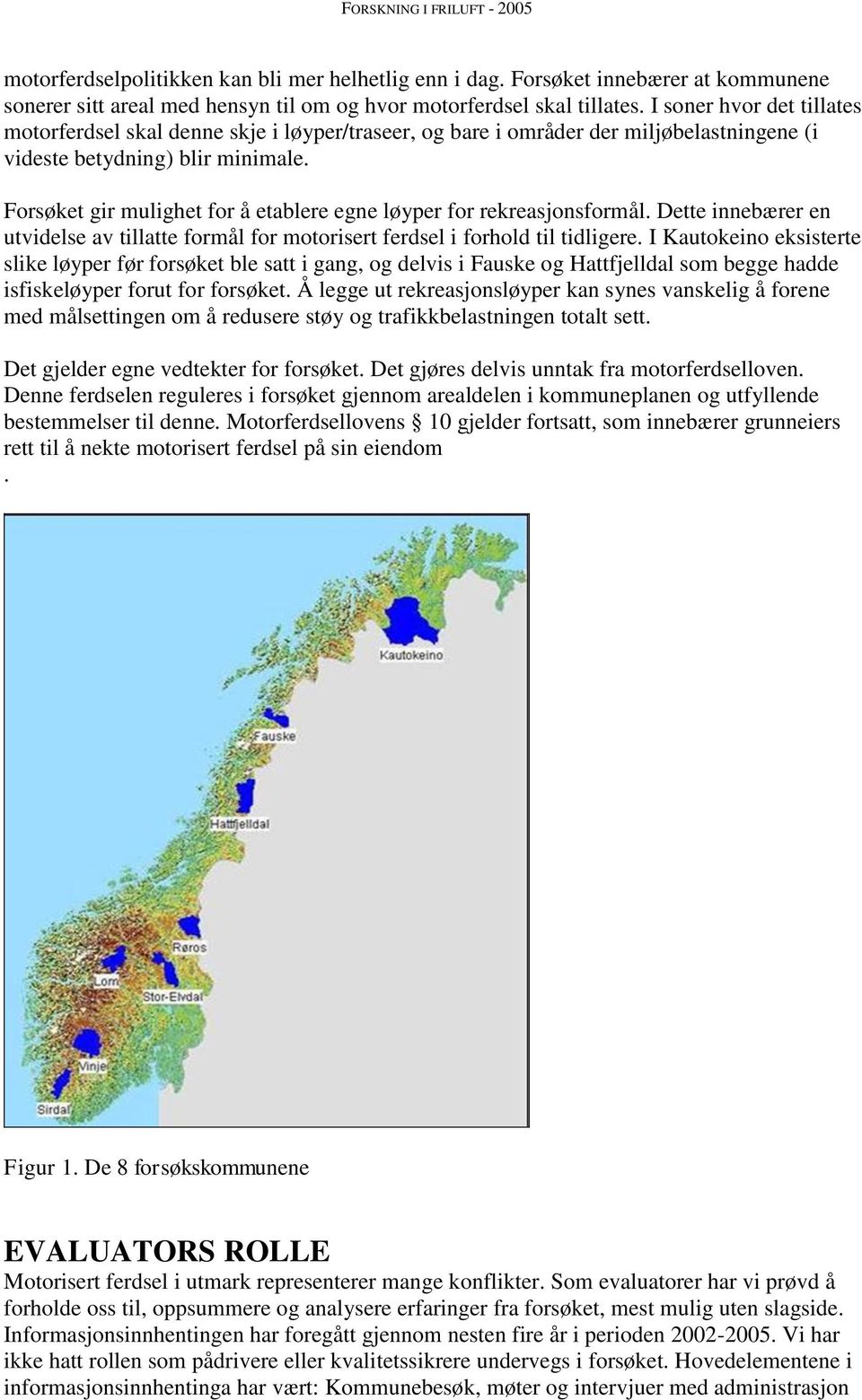 Forsøket gir mulighet for å etablere egne løyper for rekreasjonsformål. Dette innebærer en utvidelse av tillatte formål for motorisert ferdsel i forhold til tidligere.