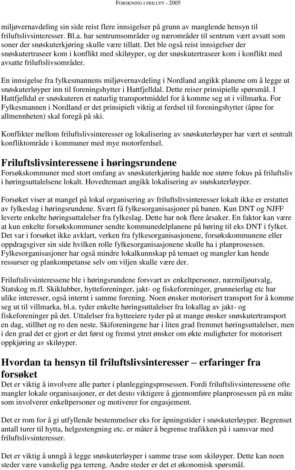 En innsigelse fra fylkesmannens miljøvernavdeling i Nordland angikk planene om å legge ut snøskuterløyper inn til foreningshytter i Hattfjelldal. Dette reiser prinsipielle spørsmål.