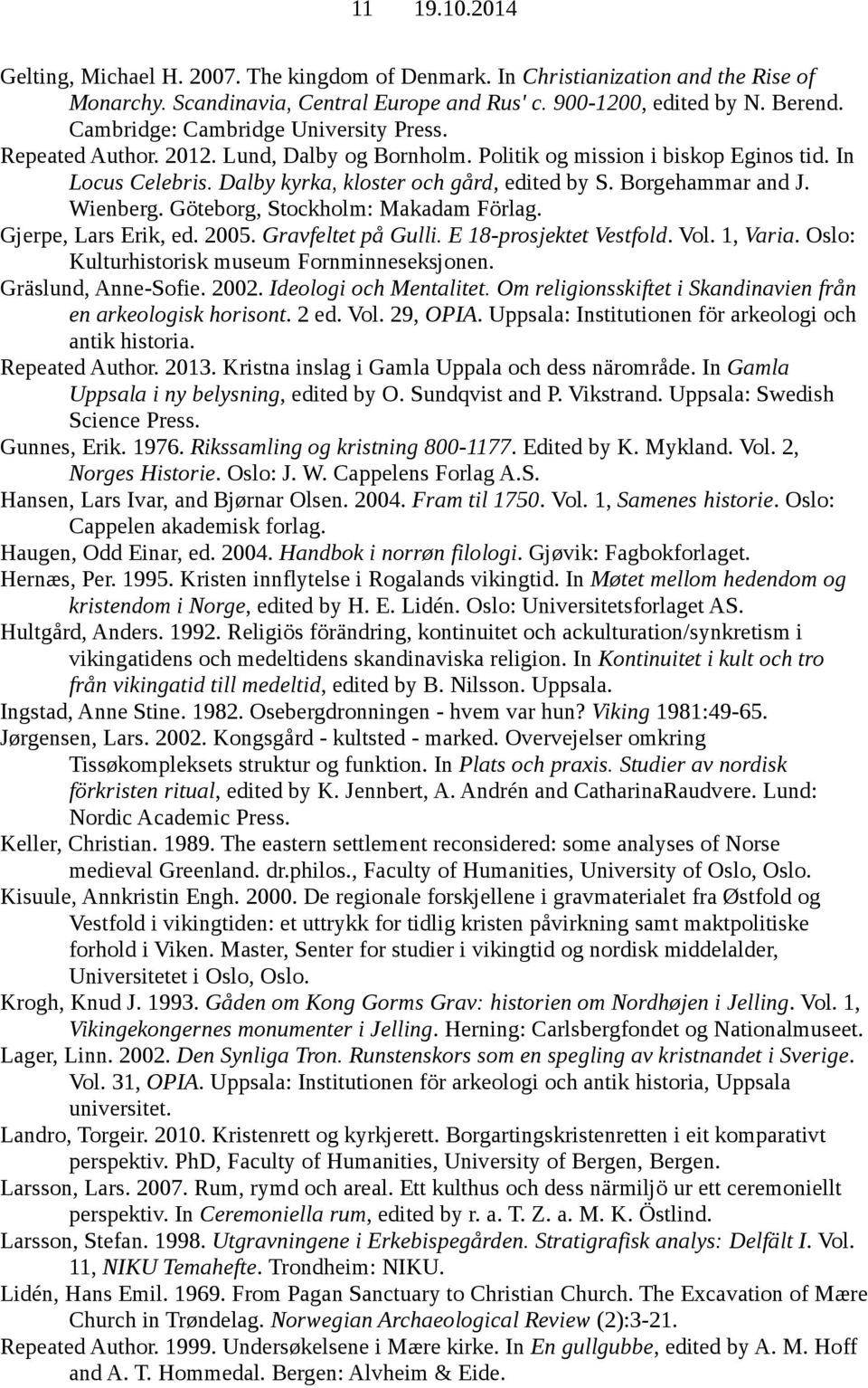 Borgehammar and J. Wienberg. Göteborg, Stockholm: Makadam Förlag. Gjerpe, Lars Erik, ed. 2005. Gravfeltet på Gulli. E 18-prosjektet Vestfold. Vol. 1, Varia.