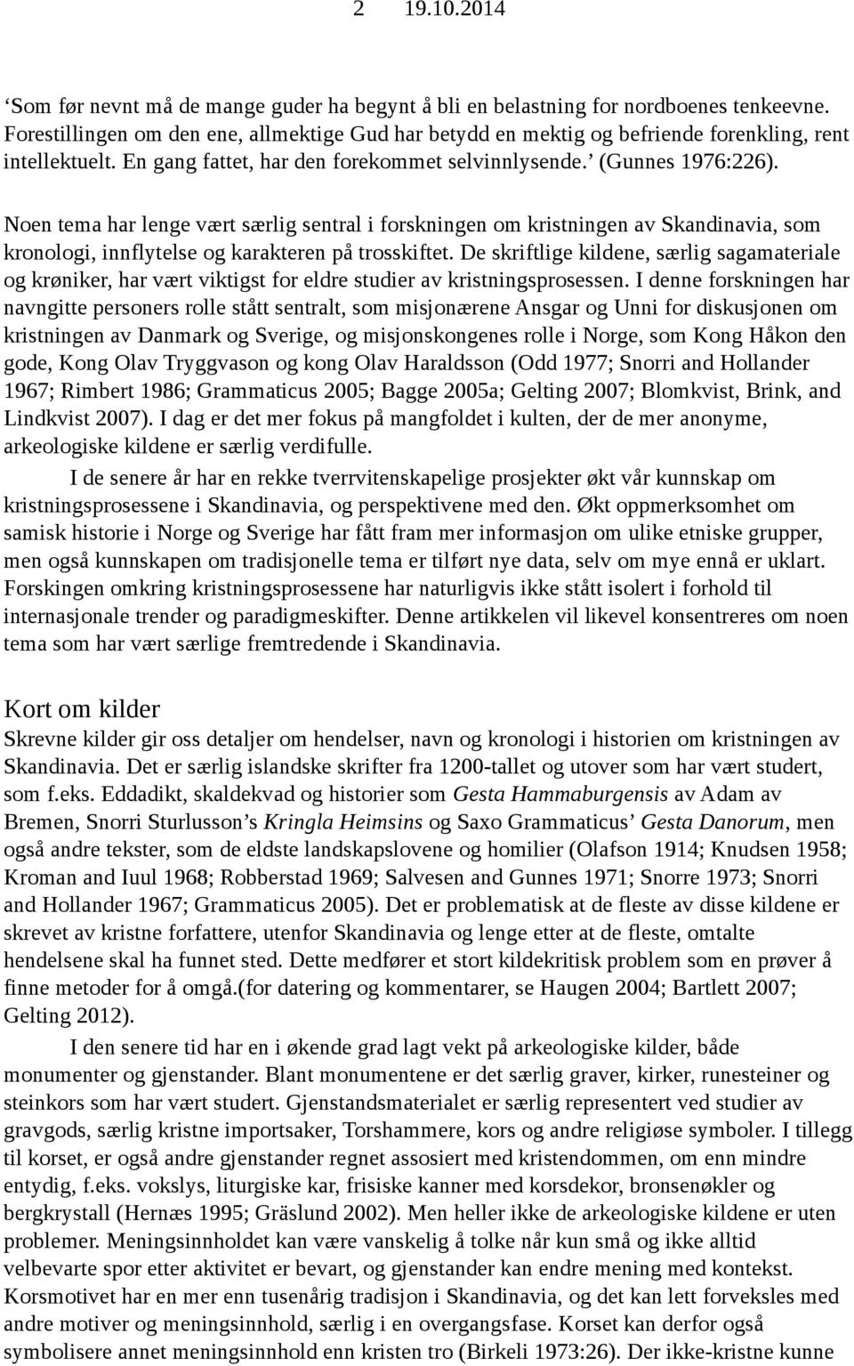 Noen tema har lenge vært særlig sentral i forskningen om kristningen av Skandinavia, som kronologi, innflytelse og karakteren på trosskiftet.