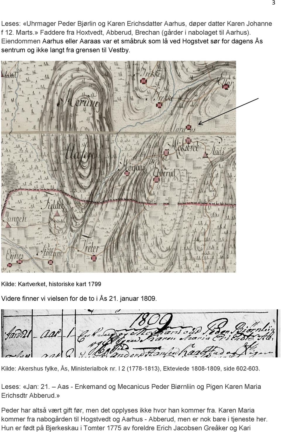 Kilde: Kartverket, historiske kart 1799 Videre finner vi vielsen for de to i Ås 21. januar 1809. Kilde: Akershus fylke, Ås, Ministerialbok nr. I 2 (1778-1813), Ekteviede 1808-1809, side 602-603.