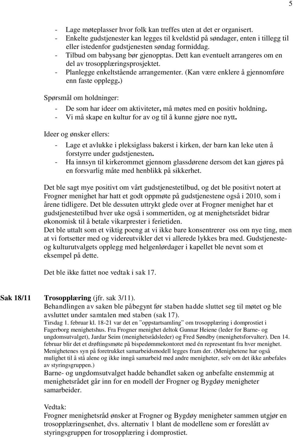 ) Spørsmål om holdninger: - De som har ideer om aktiviteter, må møtes med en positiv holdning. - Vi må skape en kultur for av og til å kunne gjøre noe nytt.