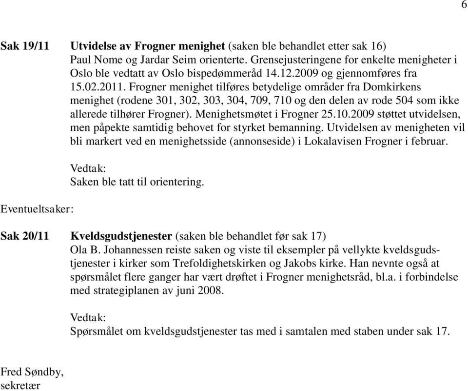 Frogner menighet tilføres betydelige områder fra Domkirkens menighet (rodene 301, 302, 303, 304, 709, 710 og den delen av rode 504 som ikke allerede tilhører Frogner). Menighetsmøtet i Frogner 25.10.2009 støttet utvidelsen, men påpekte samtidig behovet for styrket bemanning.