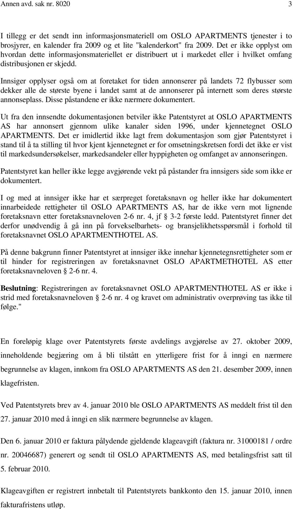 Innsiger opplyser også om at foretaket for tiden annonserer på landets 72 flybusser som dekker alle de største byene i landet samt at de annonserer på internett som deres største annonseplass.