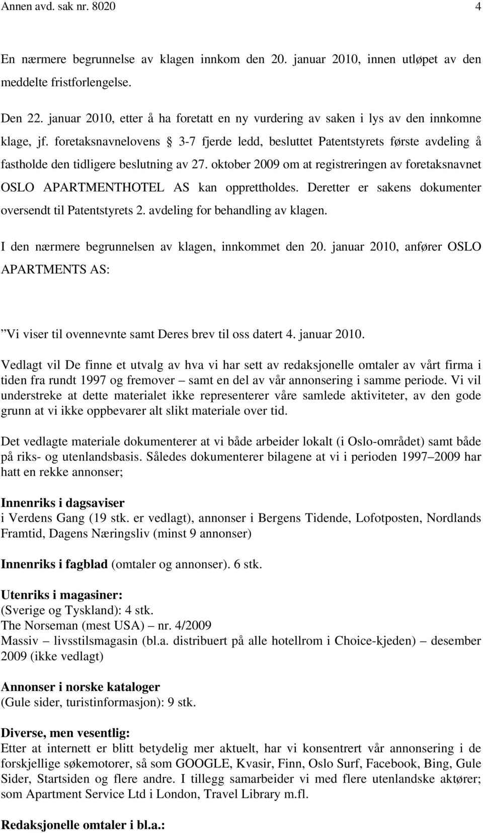 foretaksnavnelovens 3-7 fjerde ledd, besluttet Patentstyrets første avdeling å fastholde den tidligere beslutning av 27.