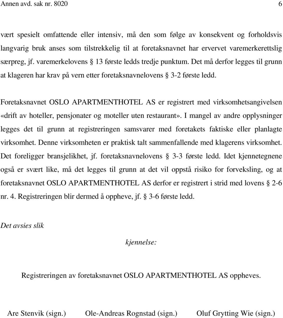 varemerkelovens 13 første ledds tredje punktum. Det må derfor legges til grunn at klageren har krav på vern etter foretaksnavnelovens 3-2 første ledd.