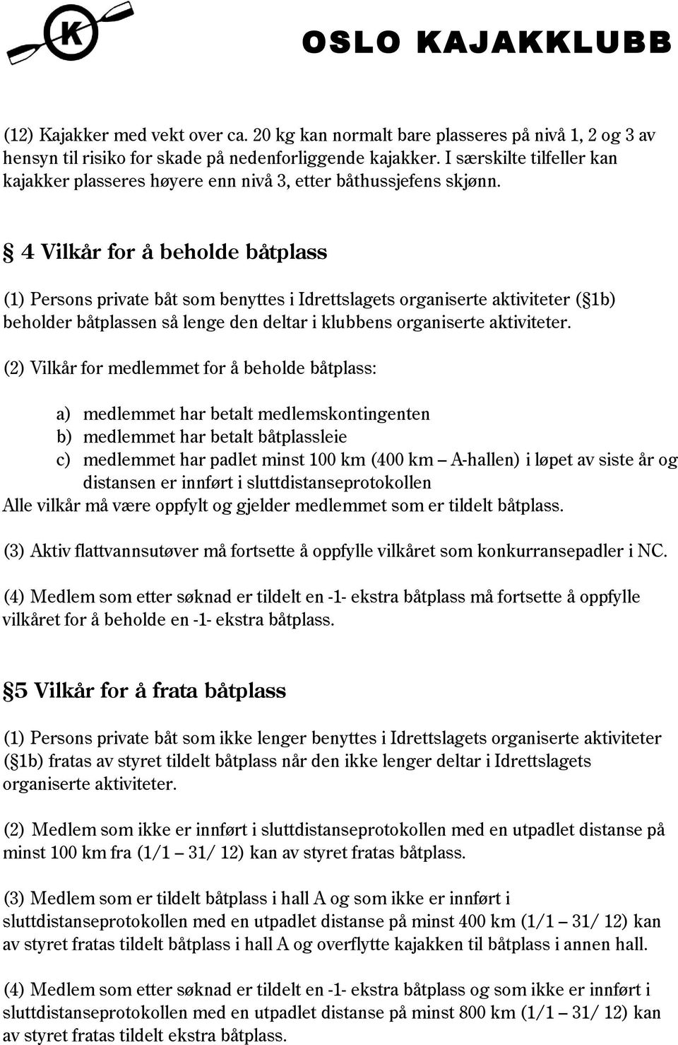 4 Vilkår for å beholde båtplass (1) Persons private båt som benyttes i Idrettslagets organiserte aktiviteter ( 1b) beholder båtplassen så lenge den deltar i klubbens organiserte aktiviteter.