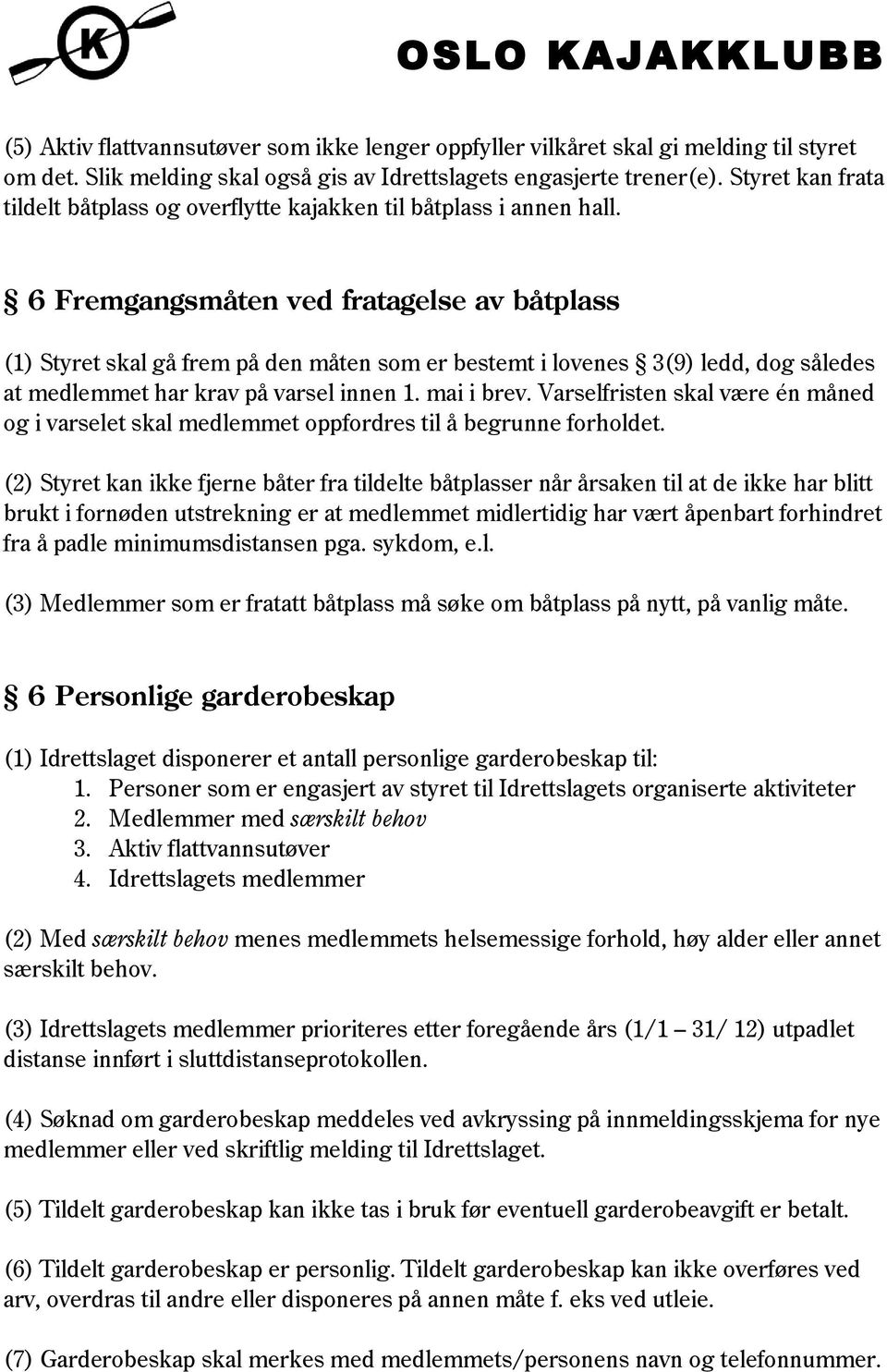 6 Fremgangsmåten ved fratagelse av båtplass (1) Styret skal gå frem på den måten som er bestemt i lovenes 3(9) ledd, dog således at medlemmet har krav på varsel innen 1. mai i brev.