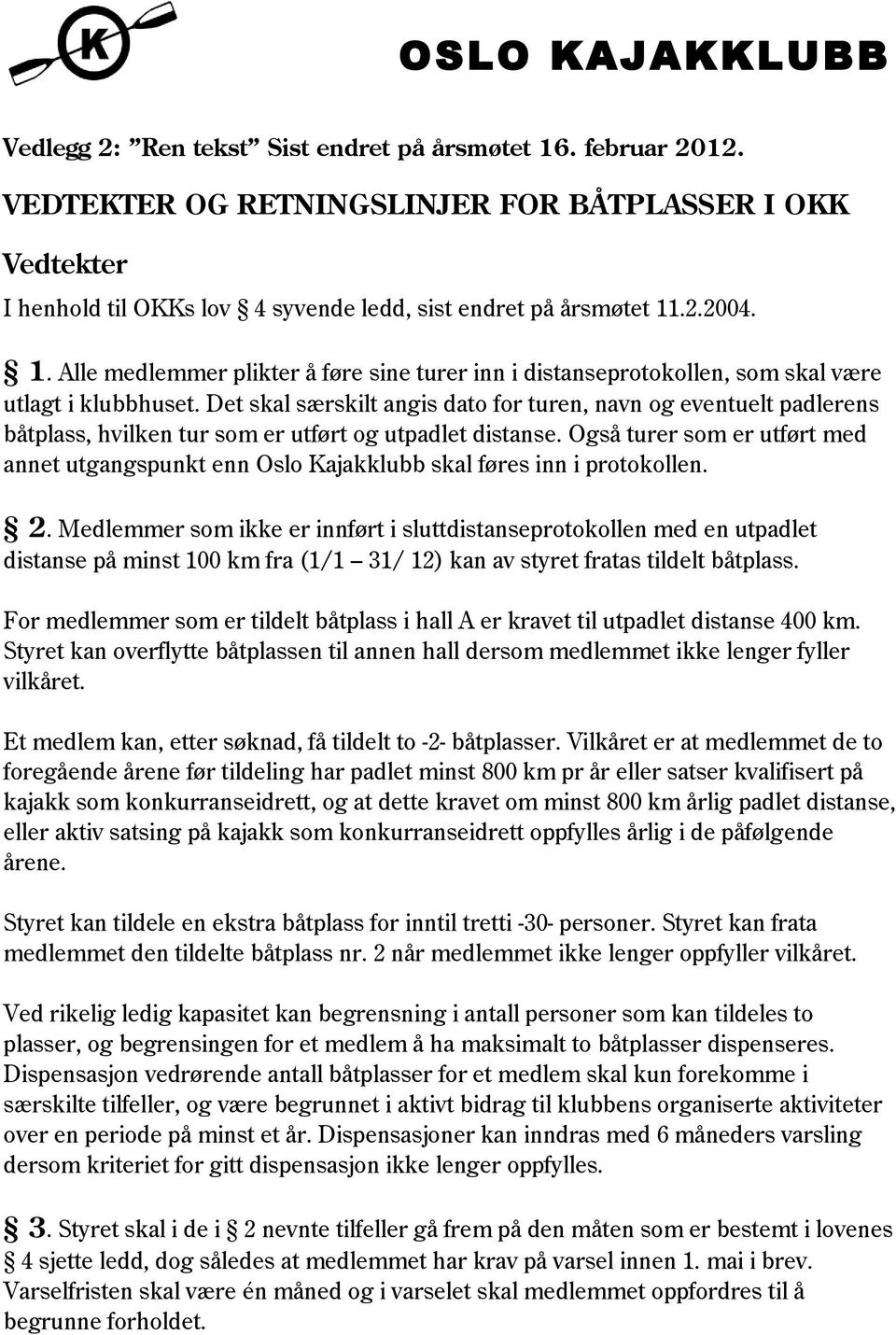 Også turer som er utført med annet utgangspunkt enn Oslo Kajakklubb skal føres inn i protokollen. 2.