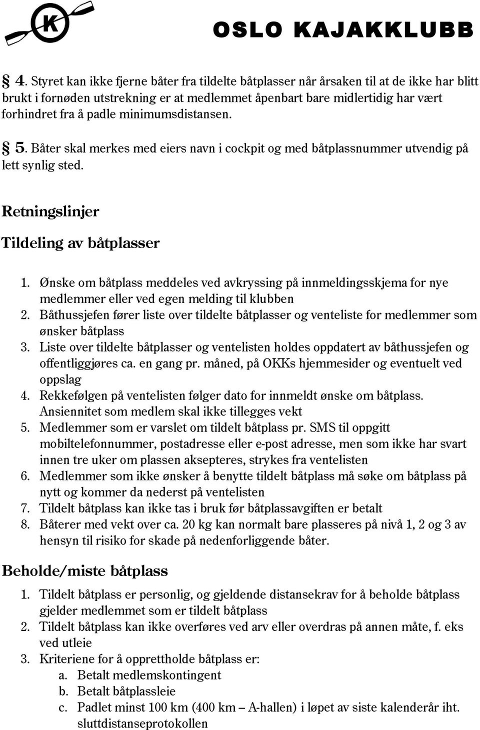 Ønske om båtplass meddeles ved avkryssing på innmeldingsskjema for nye medlemmer eller ved egen melding til klubben 2.