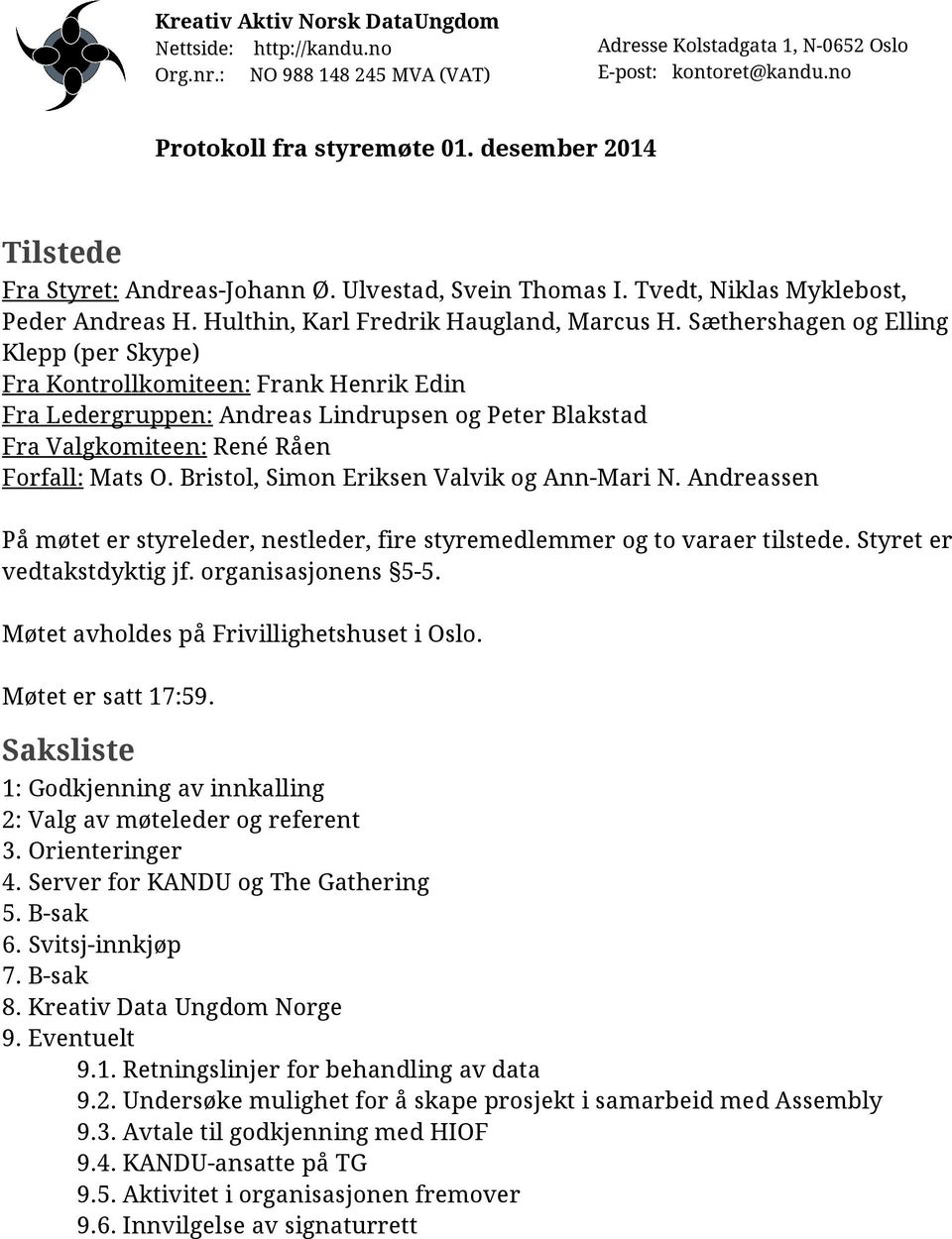 Bristol, Simon Eriksen Valvik og Ann-Mari N. Andreassen På møtet er styreleder, nestleder, fire styremedlemmer og to varaer tilstede. Styret er vedtakstdyktig jf. organisasjonens 5-5.