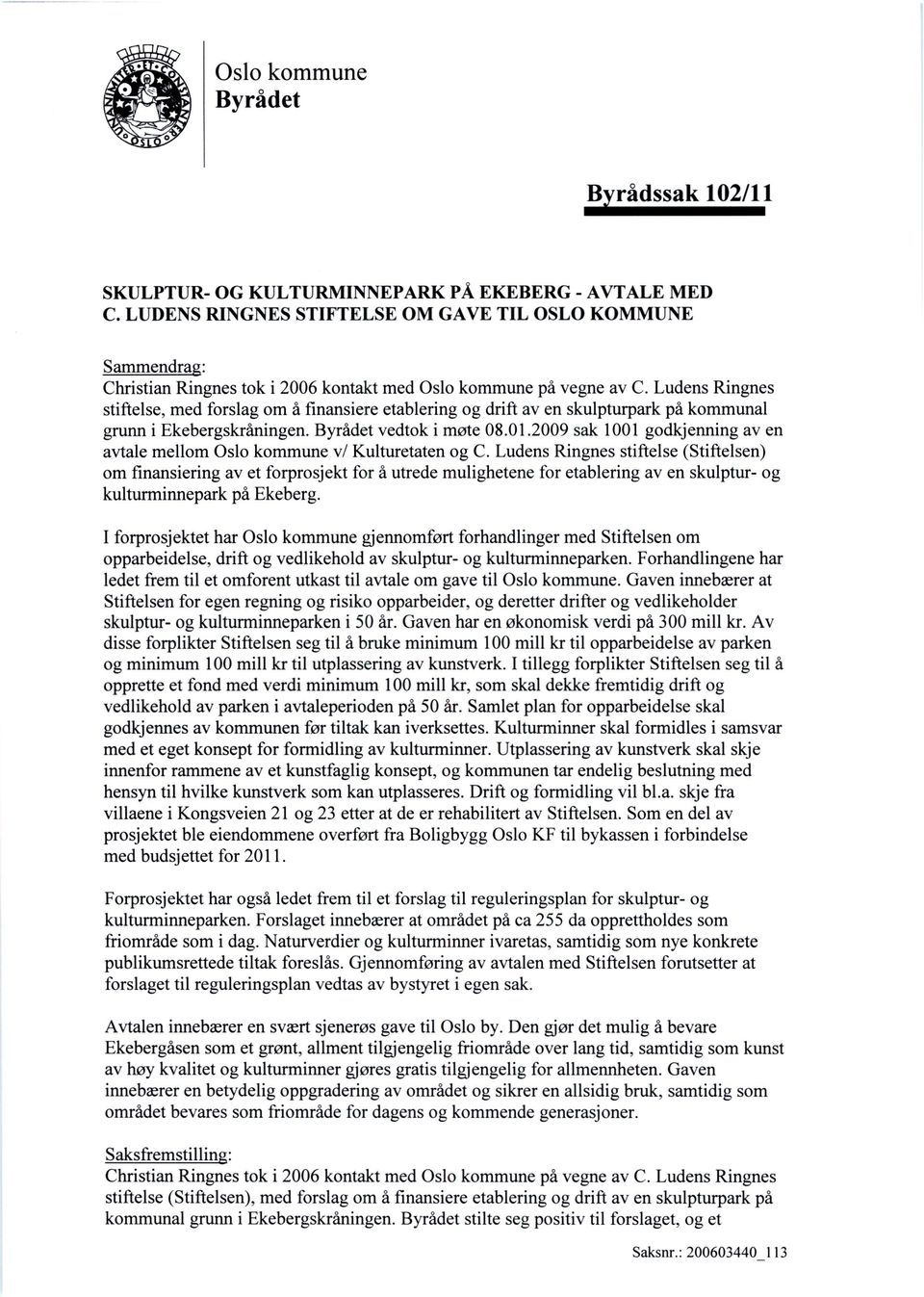 Ludens Ringnes stiftelse, med forslag om å finansiere etablering og drift av en skulpturpark på kommunal grunn i Ekebergskråningen. Byrådet vedtok i møte 08.01.