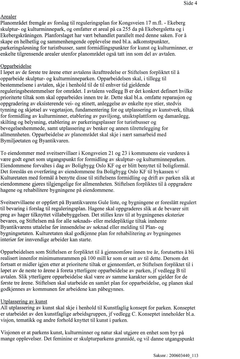 For å skape en helhetlig og sammenhengende opplevelse med bl.a. adkomstpunkter, parkeringsløsning for turistbusser, samt formidlingspunkter for kunst og kulturminner, er enkelte tilgrensende arealer utenfor planområdet også tatt inn som del av avtalen.