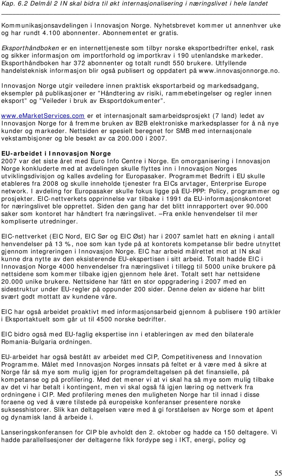 Eksporthåndboken har 372 abonnenter og totalt rundt 550 brukere. Utfyllende handelsteknisk informasjon blir også publisert og oppdatert på www.innov