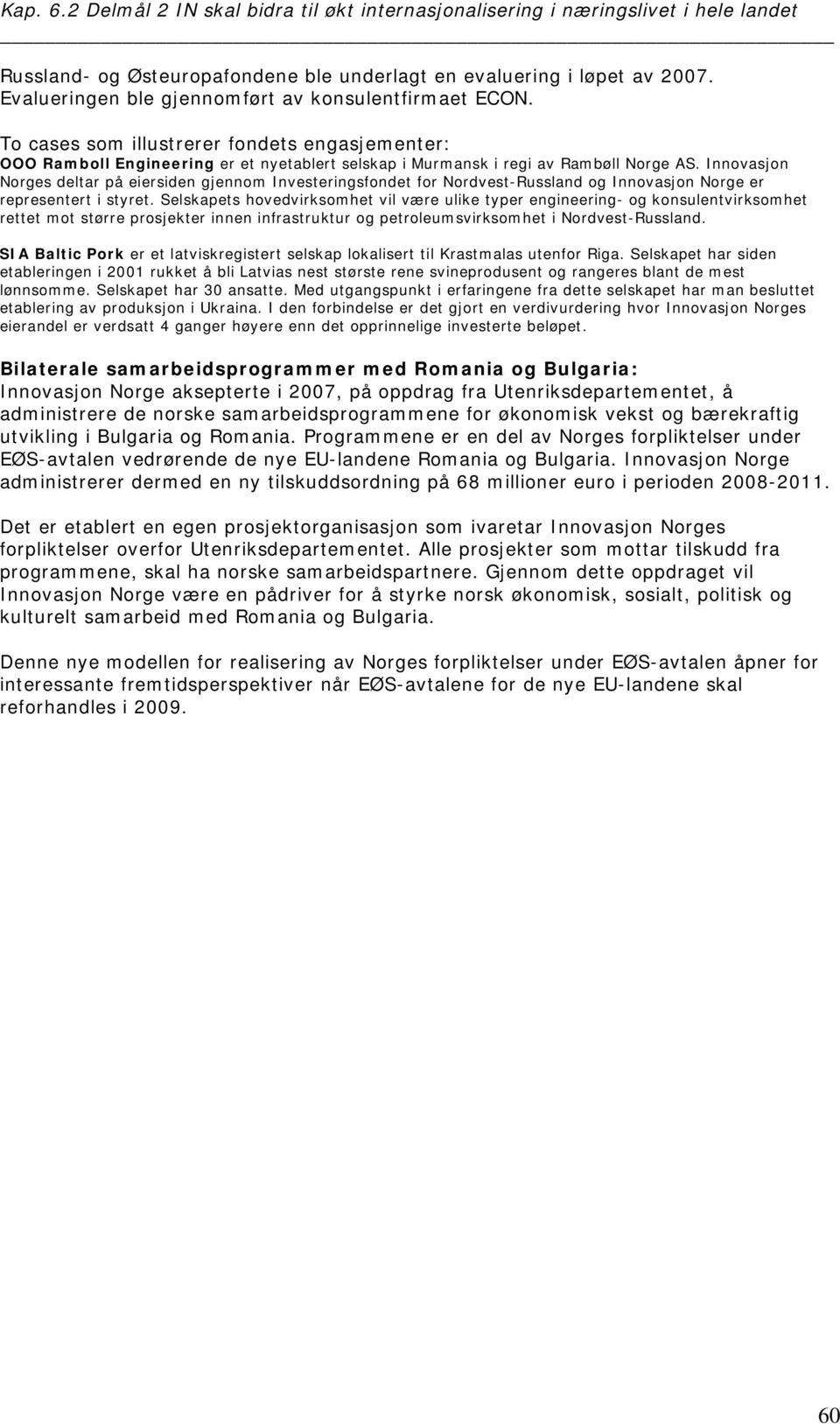 Innovasjon Norges deltar på eiersiden gjennom Investeringsfondet for Nordvest-Russland og Innovasjon Norge er representert i styret.