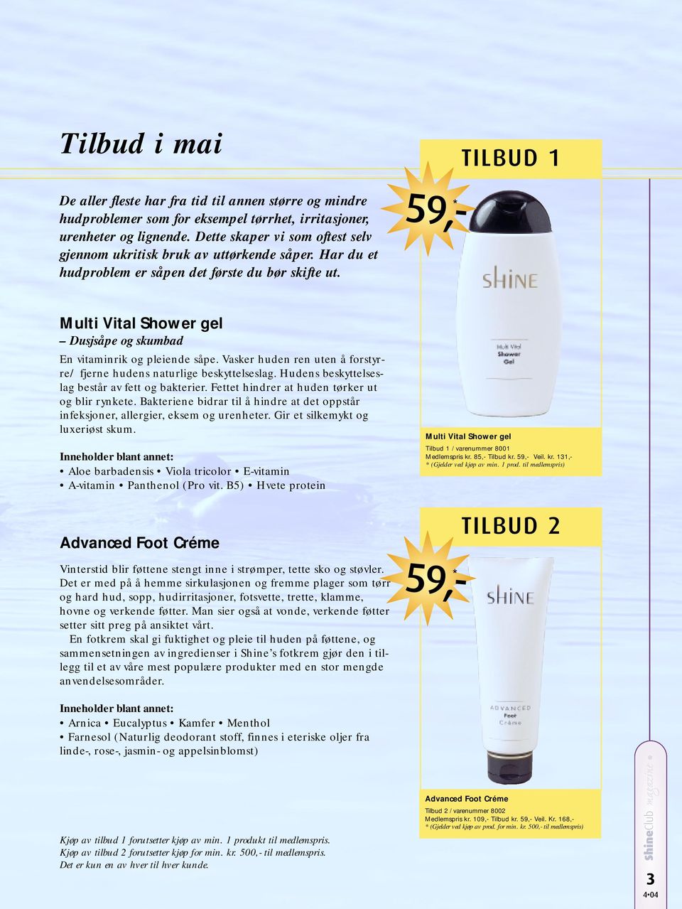 59,- * TILBUD 1 Multi Vital Shower gel Dusjsåpe og skumbad En vitaminrik og pleiende såpe. Vasker huden ren uten å forstyrre/ fjerne hudens naturlige beskyttelseslag.