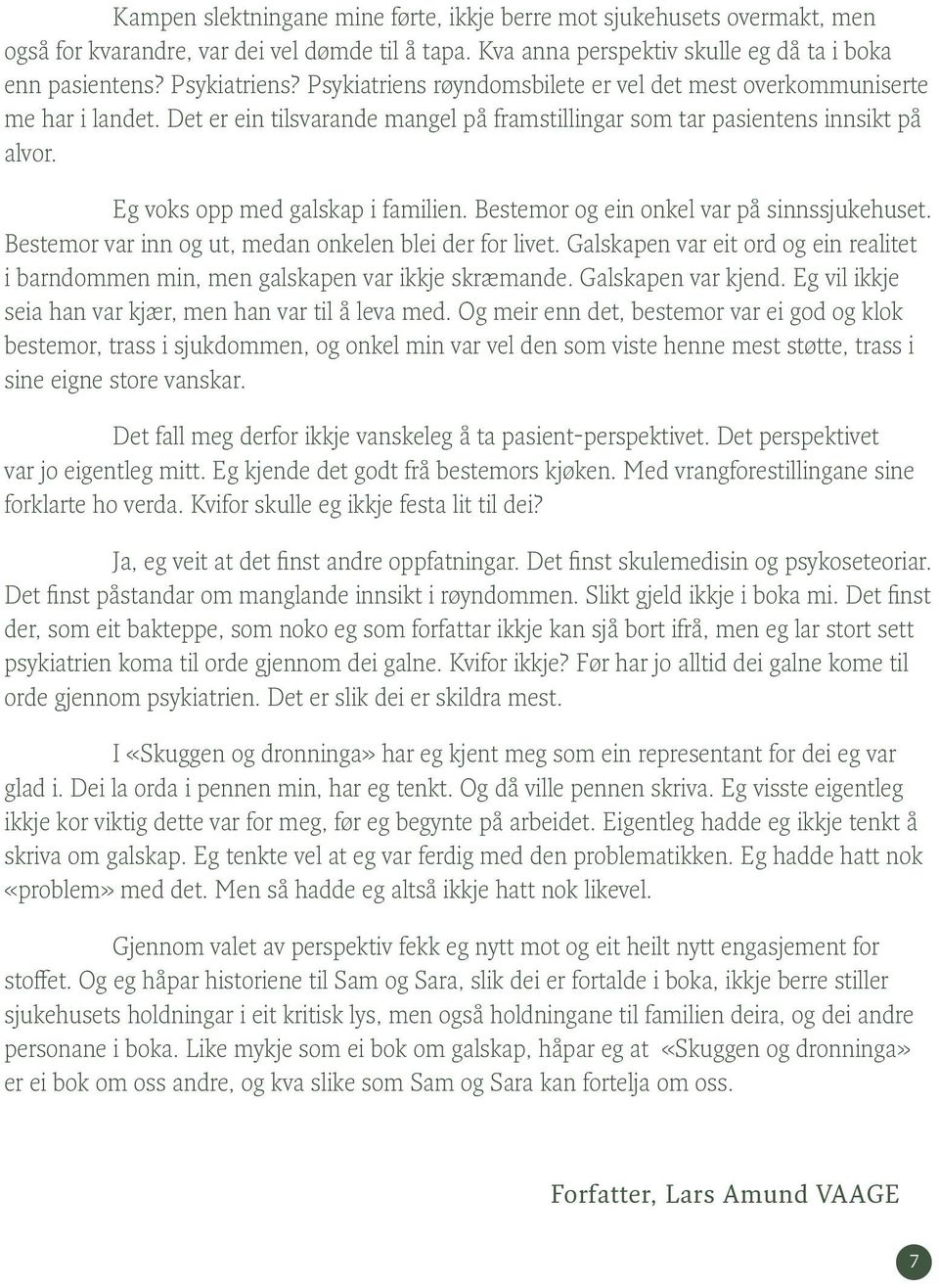 Bestemor og ein onkel var på sinnssjukehuset. Bestemor var inn og ut, medan onkelen blei der for livet. Galskapen var eit ord og ein realitet i barndommen min, men galskapen var ikkje skræmande.