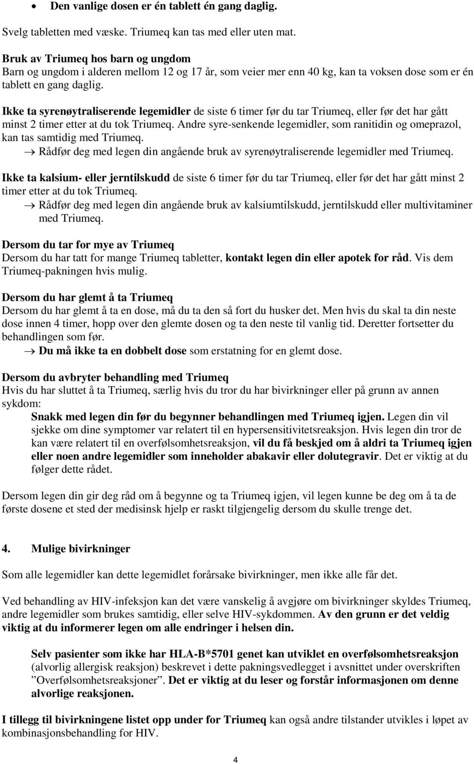 Ikke ta syrenøytraliserende legemidler de siste 6 timer før du tar Triumeq, eller før det har gått minst 2 timer etter at du tok Triumeq.