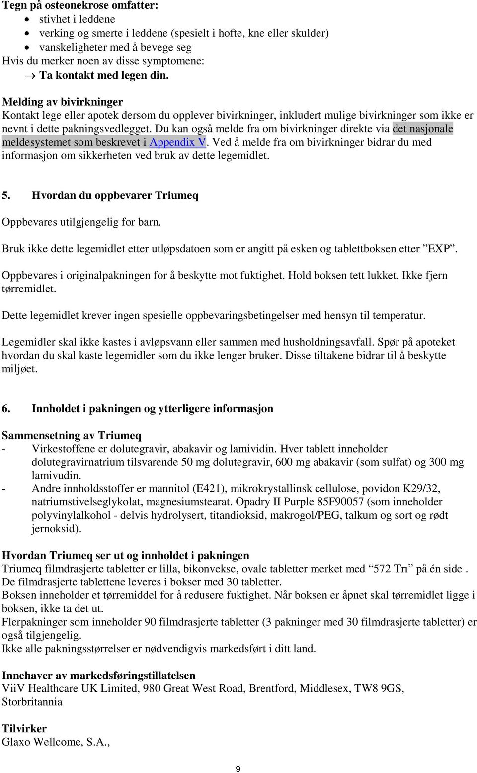 Du kan også melde fra om bivirkninger direkte via det nasjonale meldesystemet som beskrevet i Appendix V.