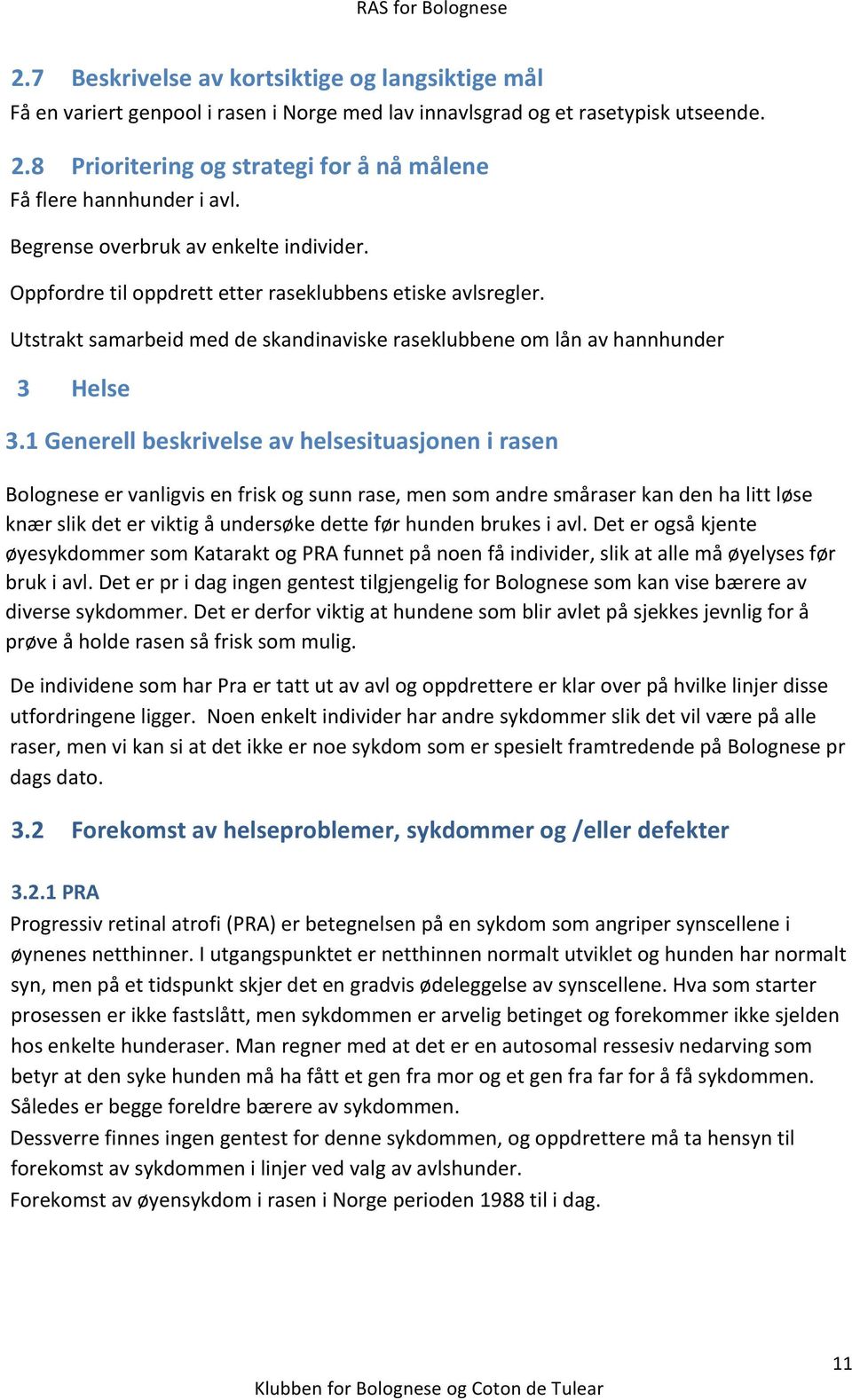 Utstrakt samarbeid med de skandinaviske raseklubbene om lån av hannhunder 3 Helse 3.