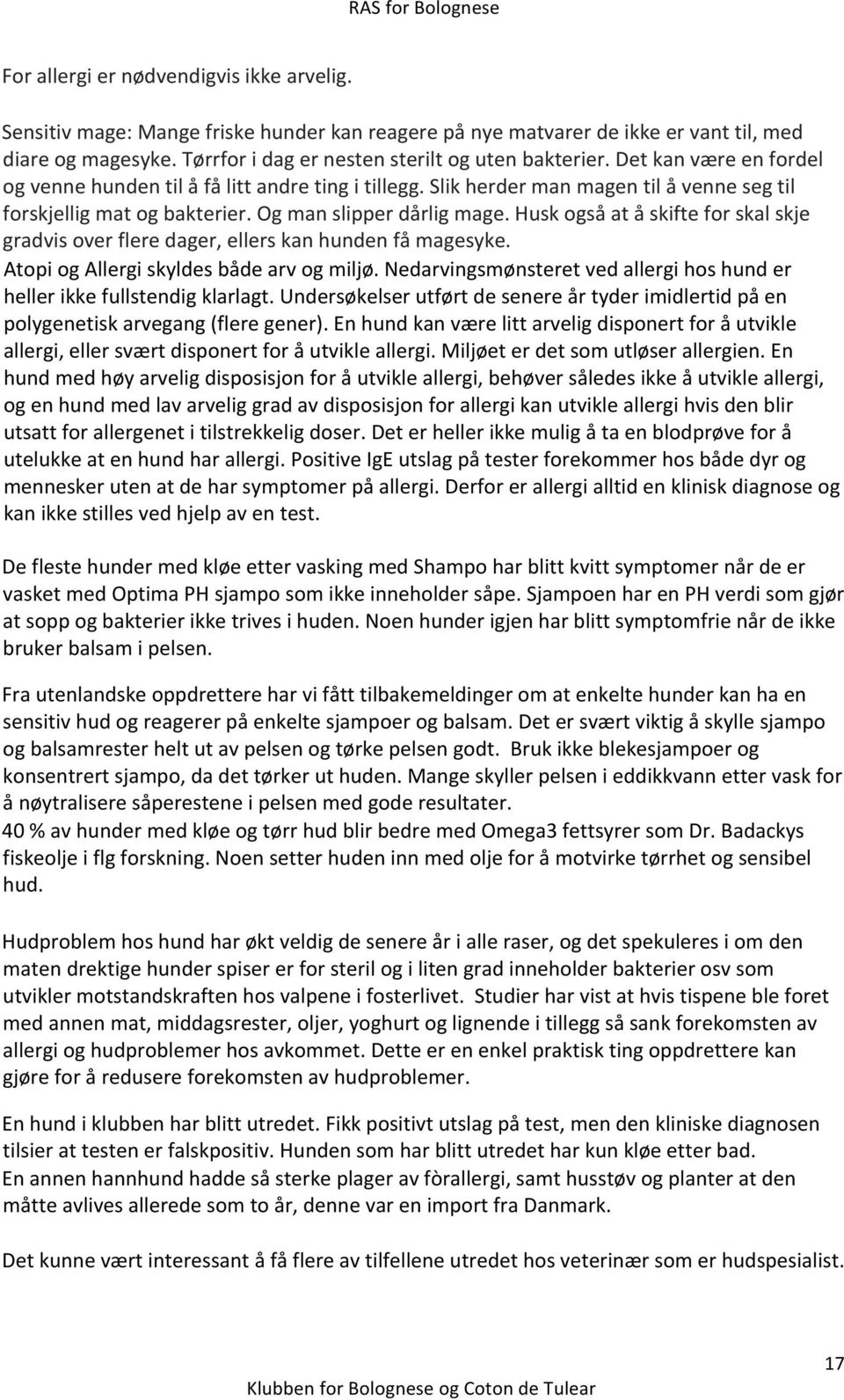 Husk også at å skifte for skal skje gradvis over flere dager, ellers kan hunden få magesyke. Atopi og Allergi skyldes både arv og miljø.