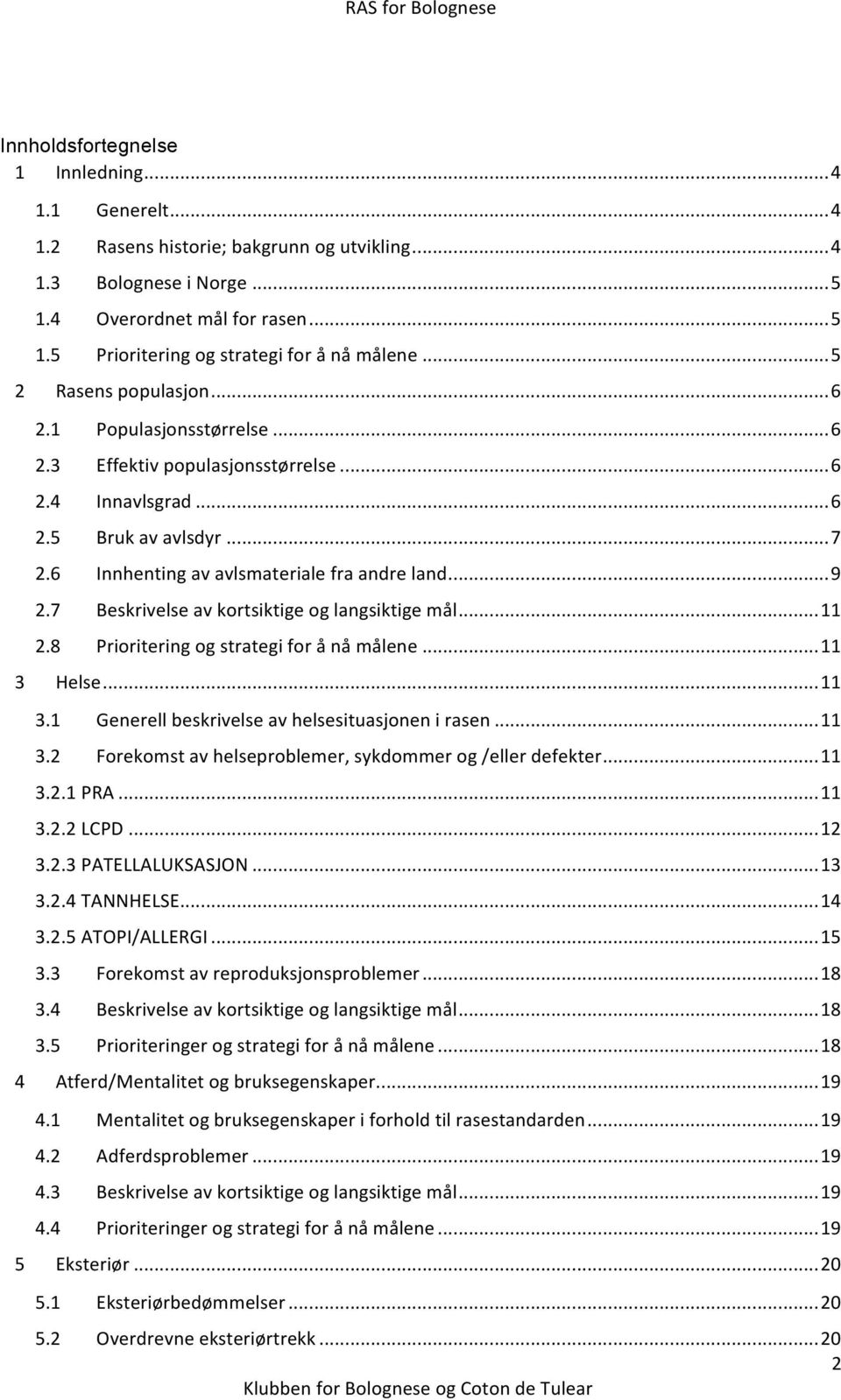 7 Beskrivelse av kortsiktige og langsiktige mål...11 2.8 Prioritering og strategi for å nå målene...11 3 Helse...11 3.1 Generell beskrivelse av helsesituasjonen i rasen...11 3.2 Forekomst av helseproblemer, sykdommer og /eller defekter.