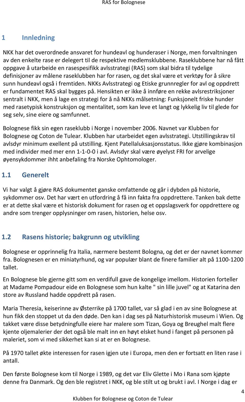 sunn hundeavl også i fremtiden. NKKs Avlsstrategi og Etiske grunnregler for avl og oppdrett er fundamentet RAS skal bygges på.