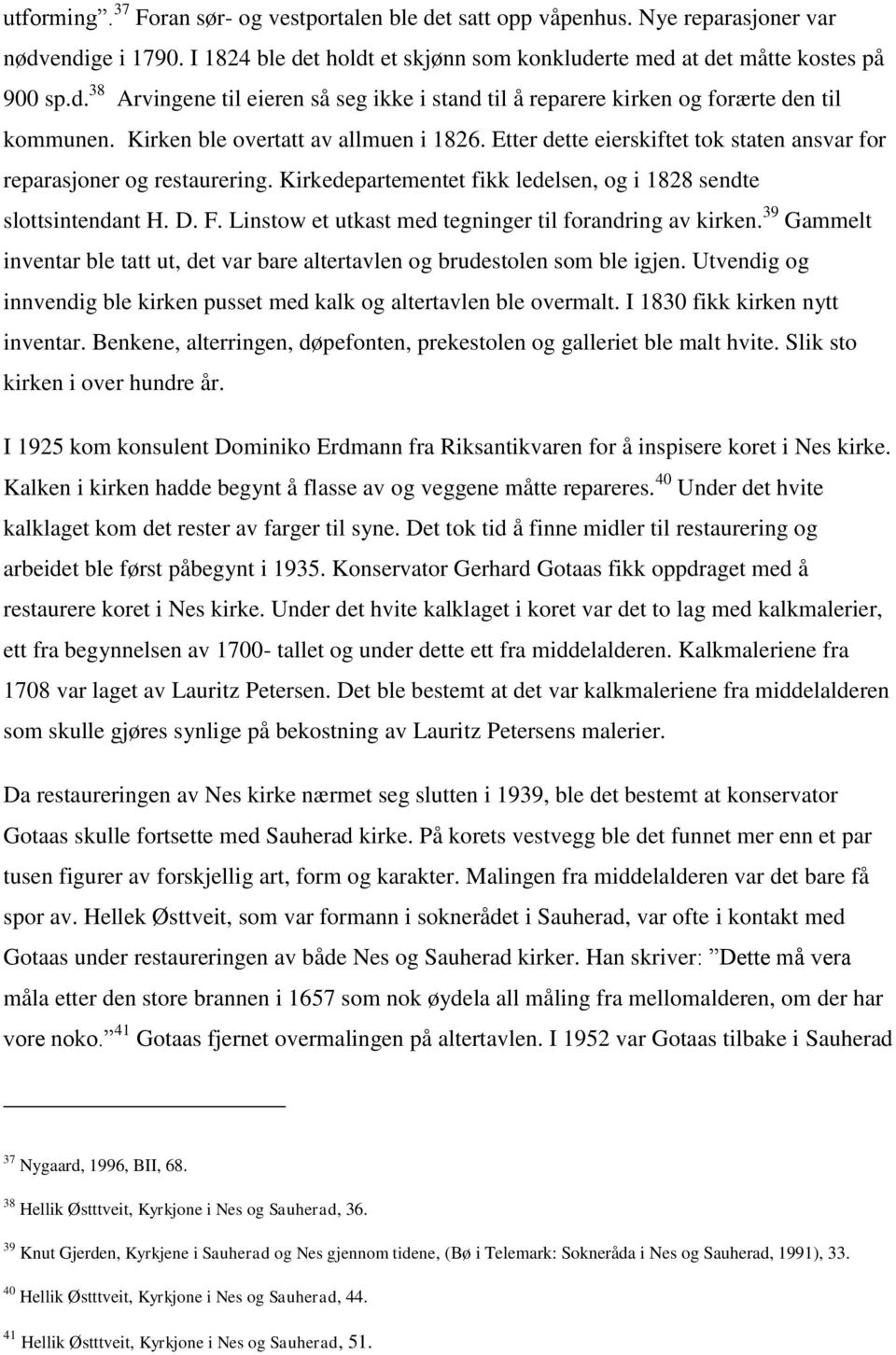 Linstow et utkast med tegninger til forandring av kirken. 39 Gammelt inventar ble tatt ut, det var bare altertavlen og brudestolen som ble igjen.