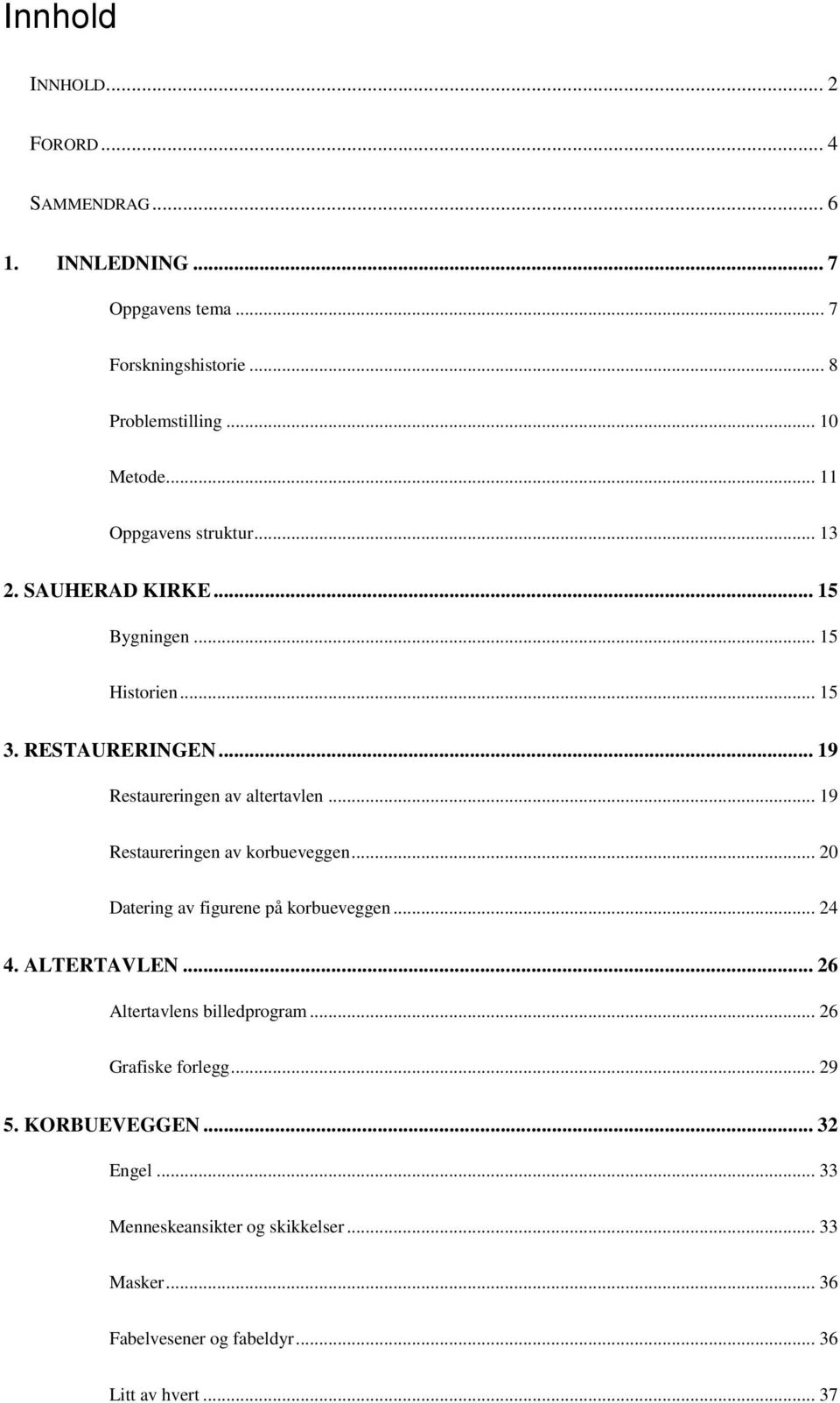 .. 19 Restaureringen av korbueveggen... 20 Datering av figurene på korbueveggen... 24 4. ALTERTAVLEN... 26 Altertavlens billedprogram.