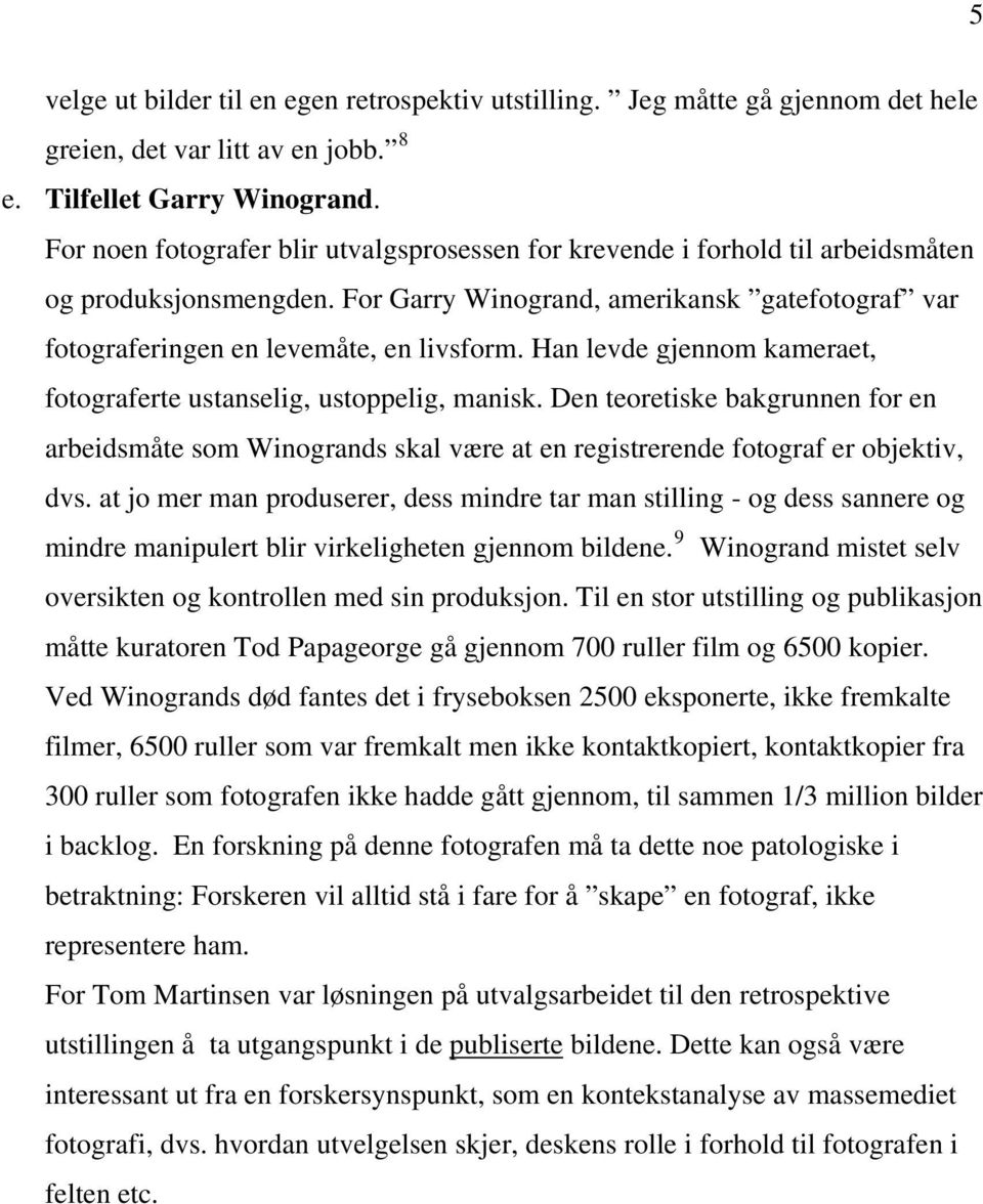 Han levde gjennom kameraet, fotograferte ustanselig, ustoppelig, manisk. Den teoretiske bakgrunnen for en arbeidsmåte som Winogrands skal være at en registrerende fotograf er objektiv, dvs.