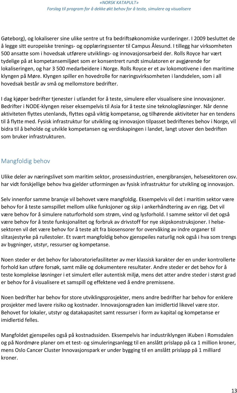 Rolls Royce har vært tydelige på at kompetansemiljøet som er konsentrert rundt simulatoren er avgjørende for lokaliseringen, og har 3 500 medarbeidere i Norge.