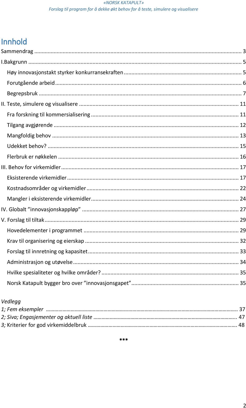 .. 17 Kostnadsområder og virkemidler... 22 Mangler i eksisterende virkemidler... 24 IV. Globalt innovasjonskappløp... 27 V. Forslag til tiltak... 29 Hovedelementer i programmet.