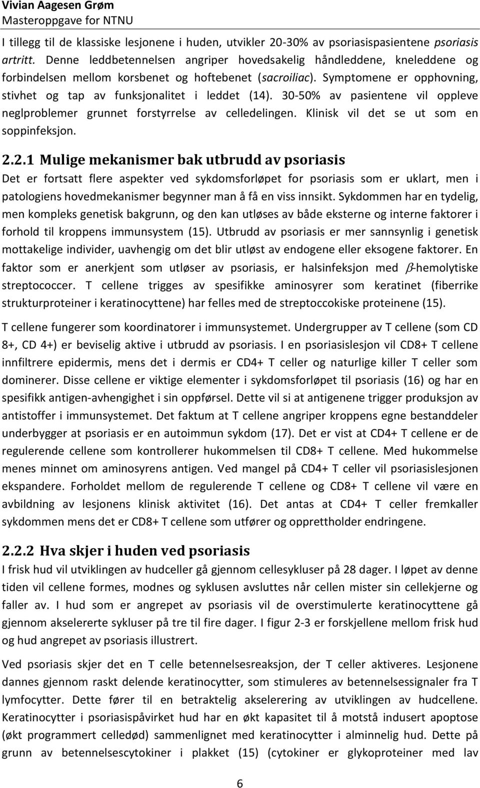 Symptomene er opphovning, stivhet og tap av funksjonalitet i leddet (14). 30-50% av pasientene vil oppleve neglproblemer grunnet forstyrrelse av celledelingen.