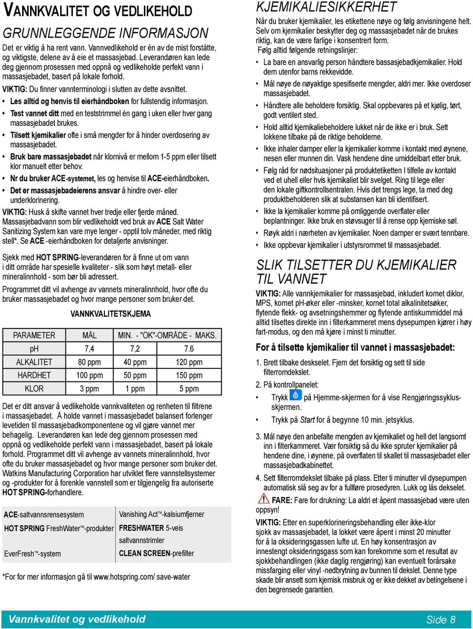 Les alltid og henvis til eierhåndboken for fullstendig informasjon. Test vannet ditt med en teststrimmel én gang i uken eller hver gang massasjebadet brukes.