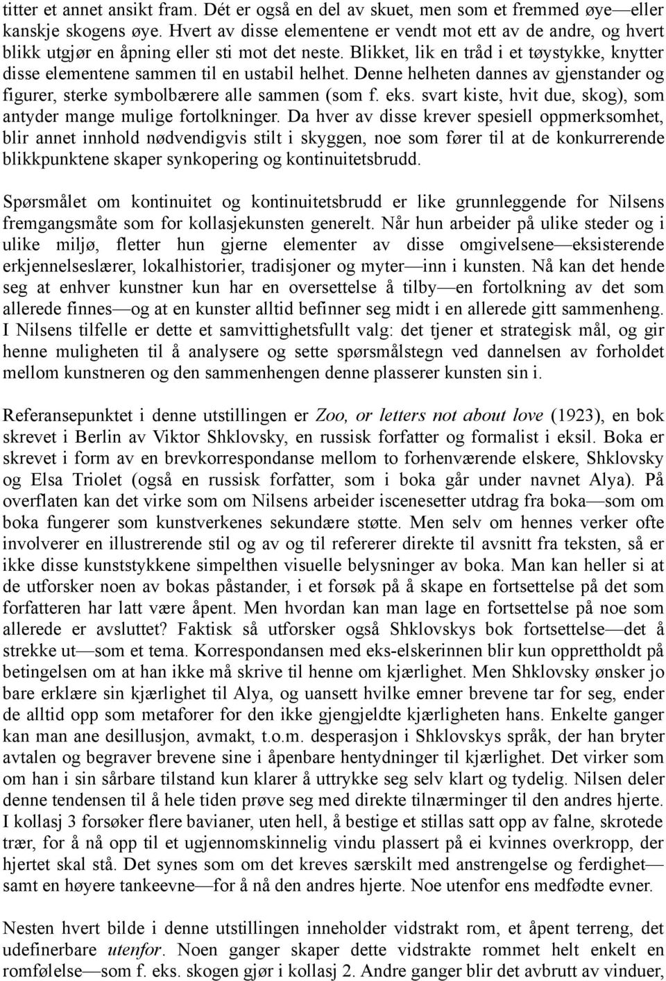 Blikket, lik en tråd i et tøystykke, knytter disse elementene sammen til en ustabil helhet. Denne helheten dannes av gjenstander og figurer, sterke symbolbærere alle sammen (som f. eks.