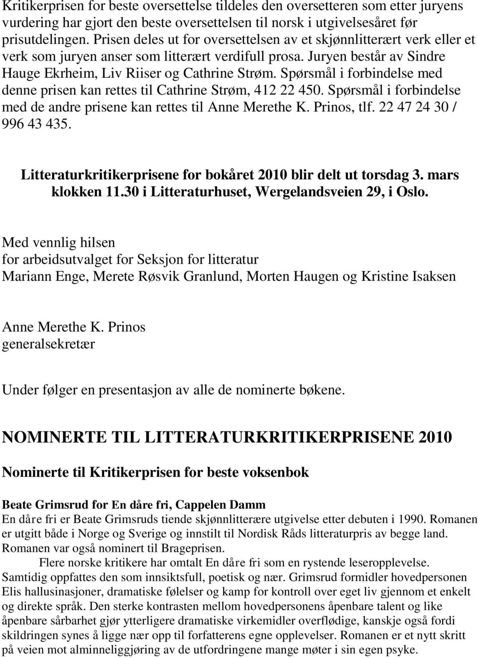 Spørsmål i forbindelse med denne prisen kan rettes til Cathrine Strøm, 412 22 450. Spørsmål i forbindelse med de andre prisene kan rettes til Anne Merethe K. Prinos, tlf. 22 47 24 30 / 996 43 435.