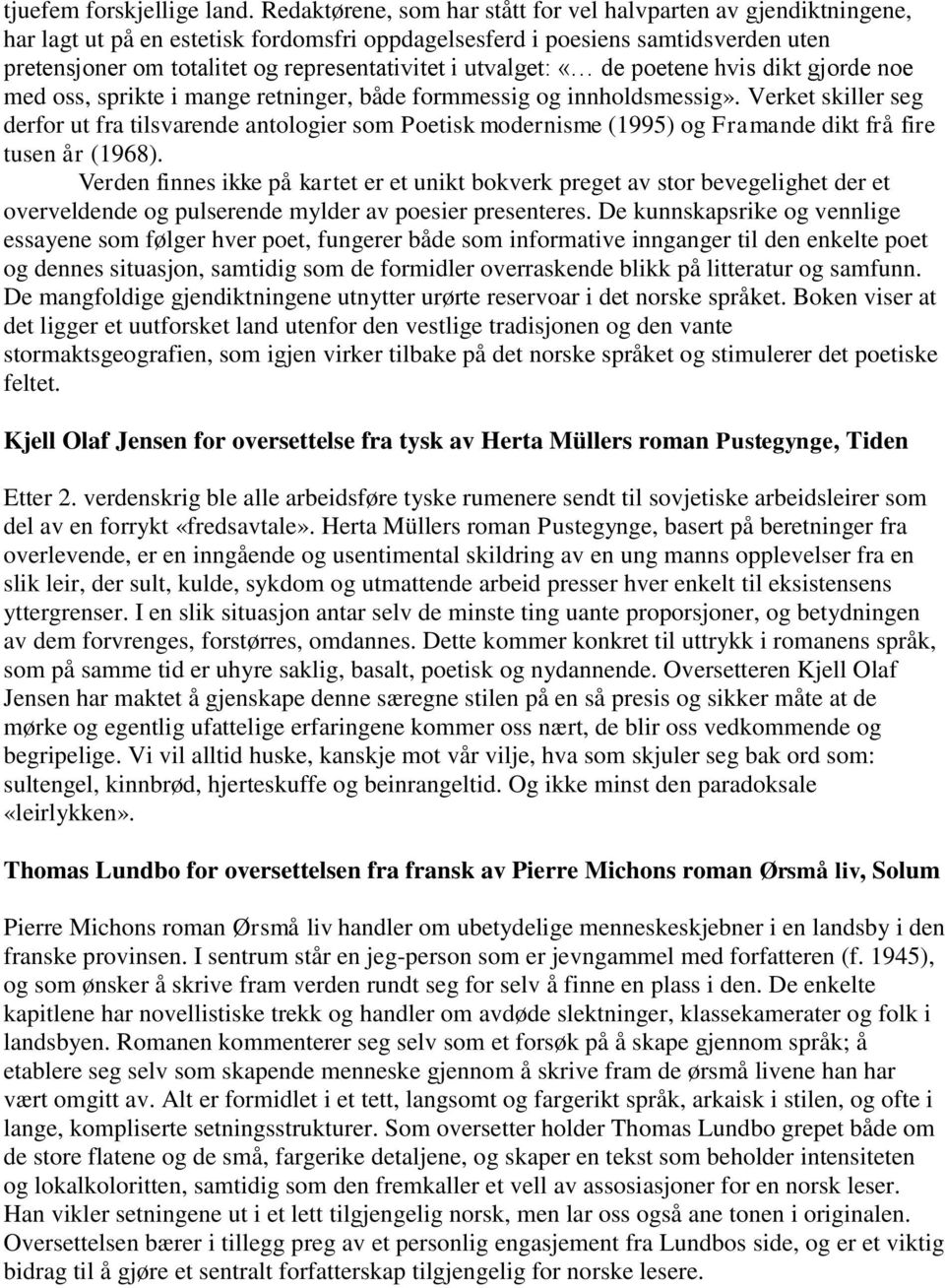 utvalget: «de poetene hvis dikt gjorde noe med oss, sprikte i mange retninger, både formmessig og innholdsmessig».