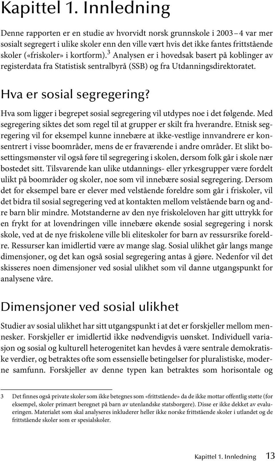 kortform). 3 Analysen er i hovedsak basert på koblinger av registerdata fra Statistisk sentralbyrå (SSB) og fra Utdanningsdirektoratet. Hva er sosial segregering?