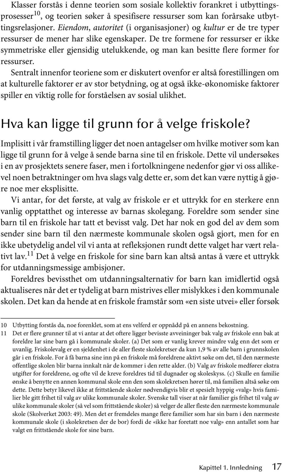 De tre formene for ressurser er ikke symmetriske eller gjensidig utelukkende, og man kan besitte flere former for ressurser.