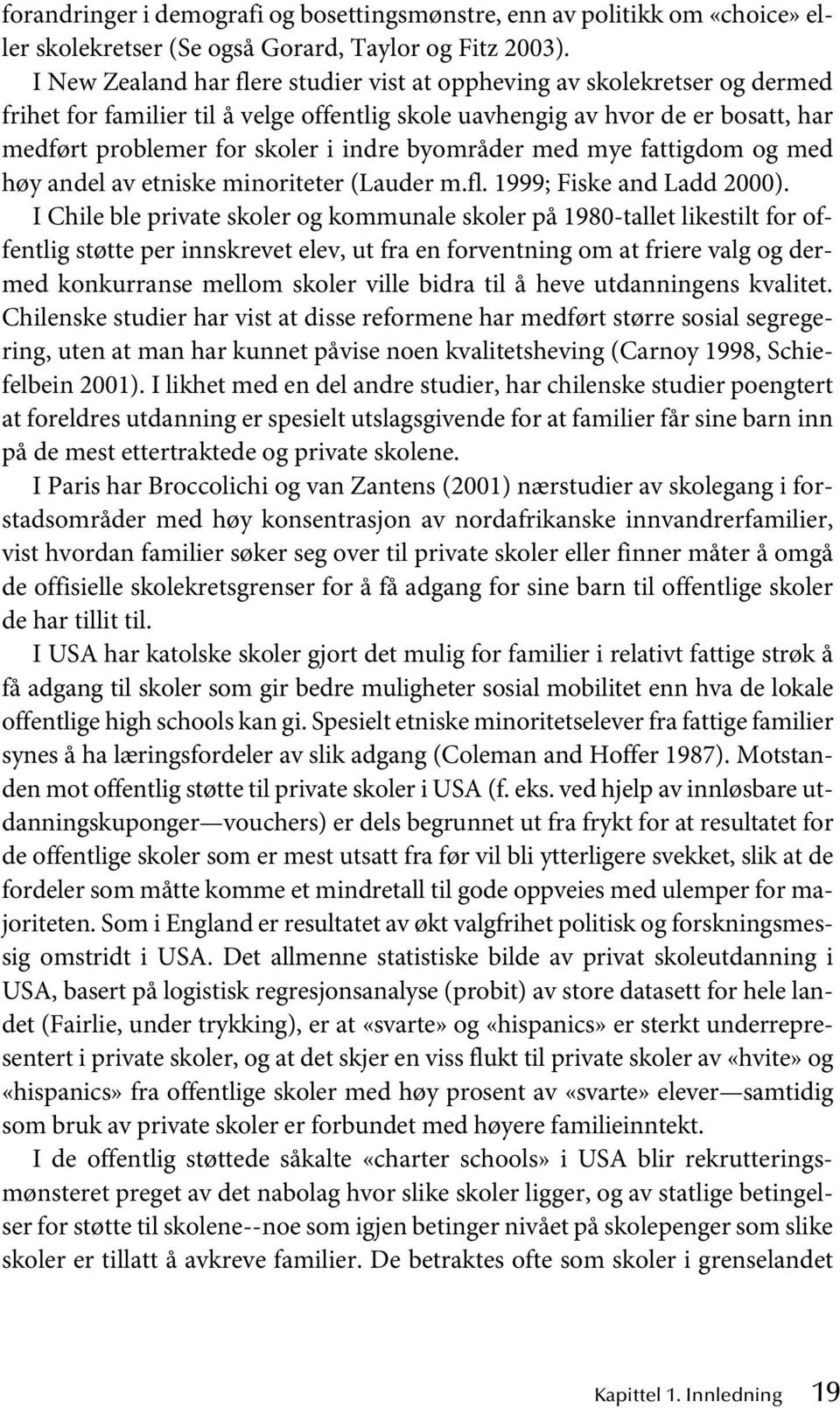 byområder med mye fattigdom og med høy andel av etniske minoriteter (Lauder m.fl. 1999; Fiske and Ladd 2000).