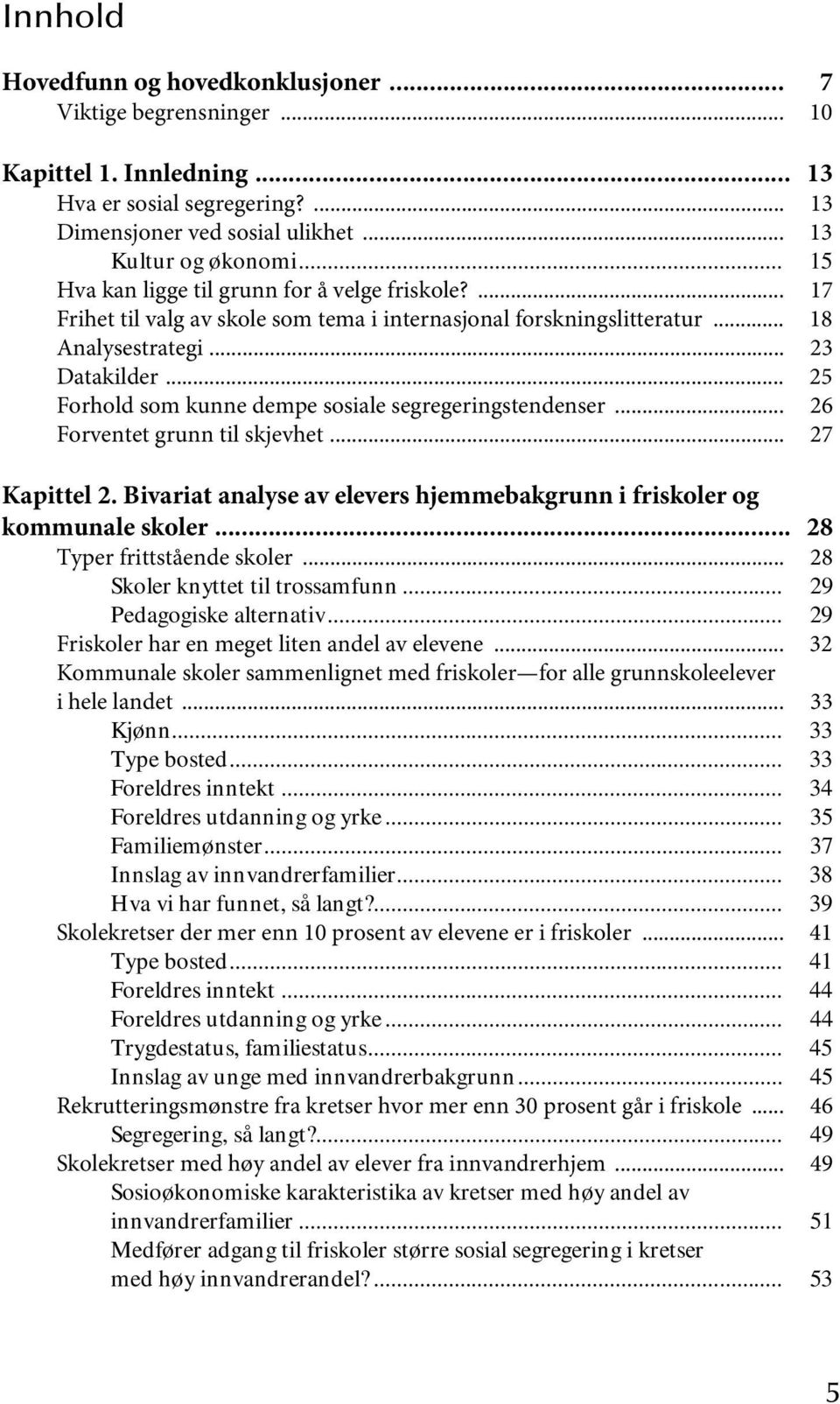 .. 25 Forhold som kunne dempe sosiale segregeringstendenser... 26 Forventet grunn til skjevhet... 27 Kapittel 2. Bivariat analyse av elevers hjemmebakgrunn i friskoler og kommunale skoler.