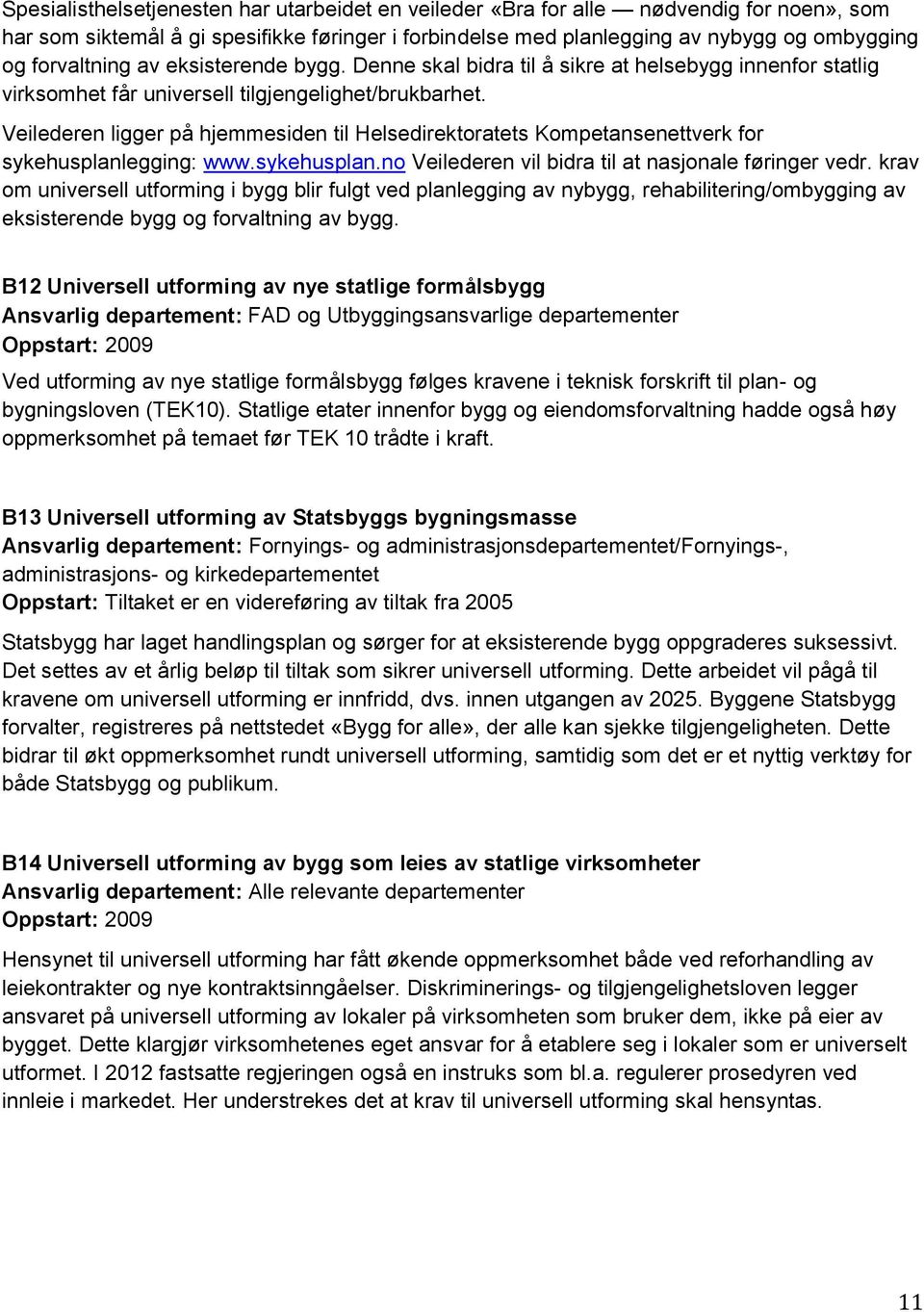 Veilederen ligger på hjemmesiden til Helsedirektoratets Kompetansenettverk for sykehusplanlegging: www.sykehusplan.no Veilederen vil bidra til at nasjonale føringer vedr.