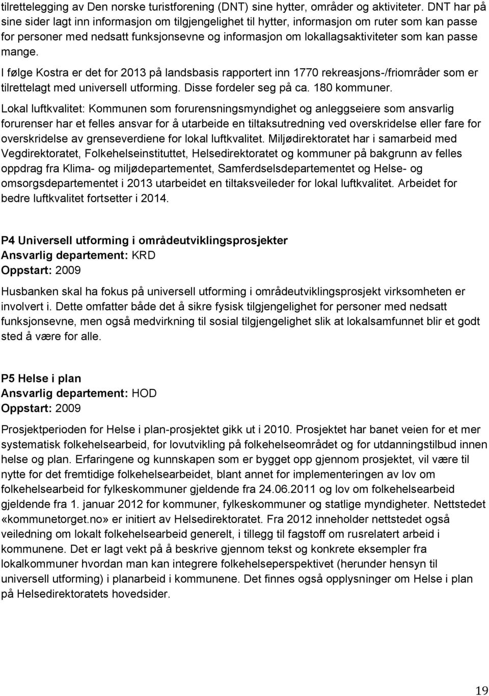 passe mange. I følge Kostra er det for 2013 på landsbasis rapportert inn 1770 rekreasjons-/friområder som er tilrettelagt med universell utforming. Disse fordeler seg på ca. 180 kommuner.