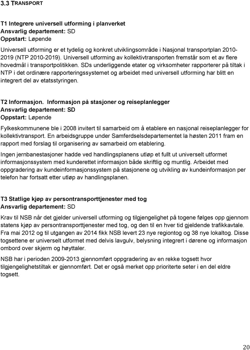 SDs underliggende etater og virksomheter rapporterer på tiltak i NTP i det ordinære rapporteringssystemet og arbeidet med universell utforming har blitt en integrert del av etatsstyringen.