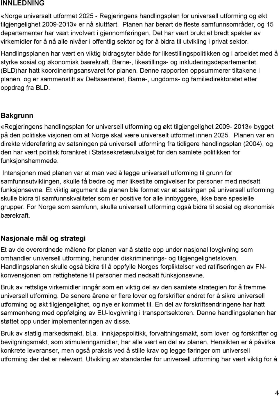 Det har vært brukt et bredt spekter av virkemidler for å nå alle nivåer i offentlig sektor og for å bidra til utvikling i privat sektor.