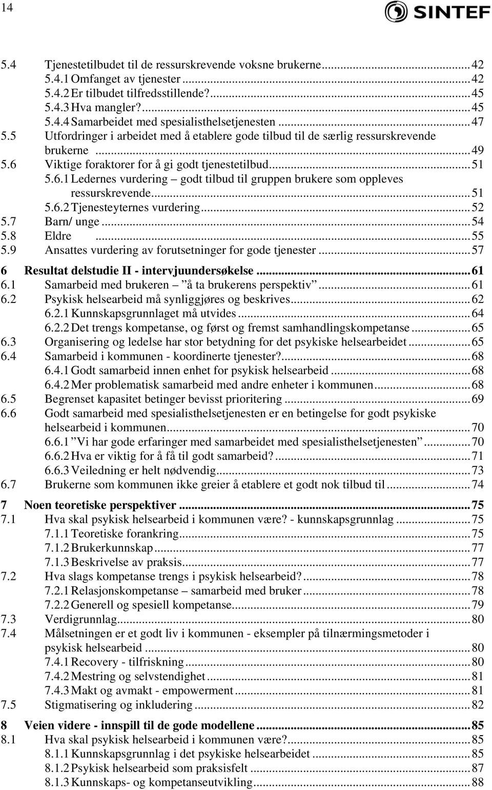 ..51 5.6.2 Tjenesteyternes vurdering...52 5.7 Barn/ unge...54 5.8 Eldre...55 5.9 Ansattes vurdering av forutsetninger for gode tjenester...57 6 Resultat delstudie II - intervjuundersøkelse...61 6.