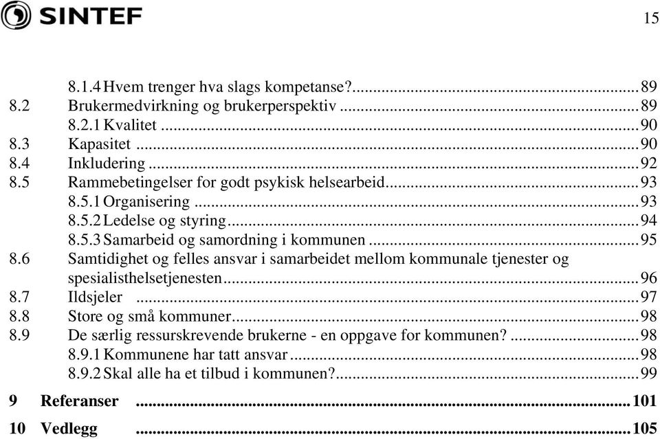 6 Samtidighet og felles ansvar i samarbeidet mellom kommunale tjenester og spesialisthelsetjenesten...96 8.7 Ildsjeler...97 8.8 Store og små kommuner...98 8.