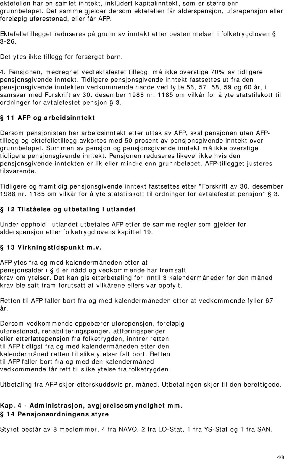 Ektefelletillegget reduseres på grunn av inntekt etter bestemmelsen i folketrygdloven 3-26. Det ytes ikke tillegg for forsørget barn. 4.